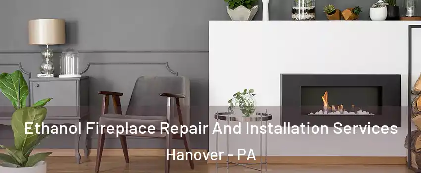  Ethanol Fireplace Repair And Installation Services Hanover - PA