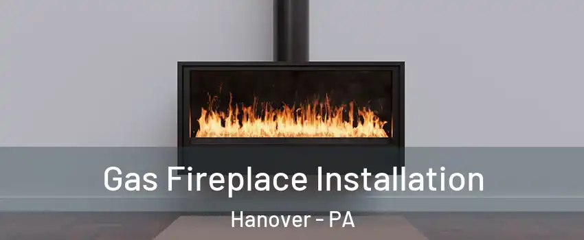 Gas Fireplace Installation Hanover - PA