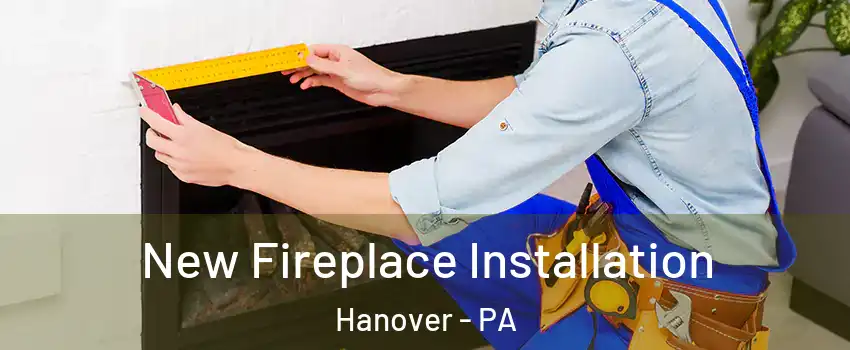  New Fireplace Installation Hanover - PA