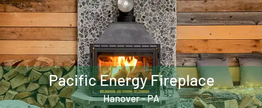  Pacific Energy Fireplace Hanover - PA