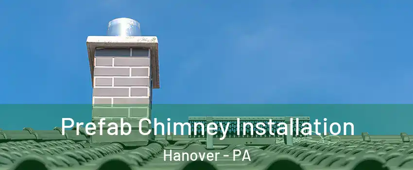  Prefab Chimney Installation Hanover - PA