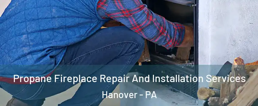  Propane Fireplace Repair And Installation Services Hanover - PA