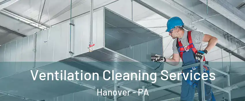  Ventilation Cleaning Services Hanover - PA