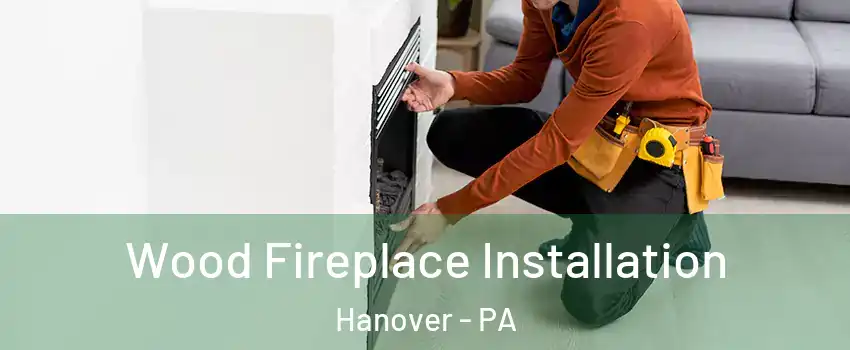  Wood Fireplace Installation Hanover - PA