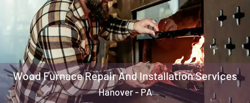  Wood Furnace Repair And Installation Services Hanover - PA